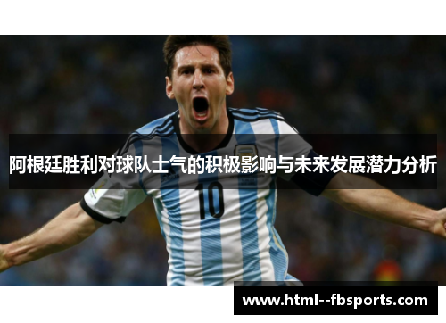 阿根廷胜利对球队士气的积极影响与未来发展潜力分析