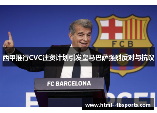 西甲推行CVC注资计划引发皇马巴萨强烈反对与抗议 西甲推行CVC注资计划引发皇马巴萨强烈反对与抗议