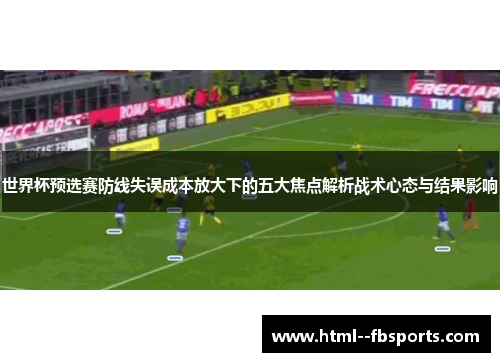 世界杯预选赛防线失误成本放大下的五大焦点解析战术心态与结果影响