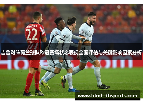吉鲁对阵荷兰球队欧冠赛场状态表现全面评估与关键影响因素分析