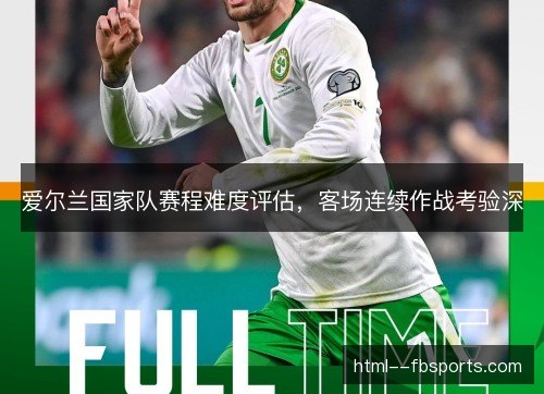 爱尔兰国家队赛程难度评估,客场连续作战考验深 爱尔兰国家队赛程难度评估,客场连续作战考验深